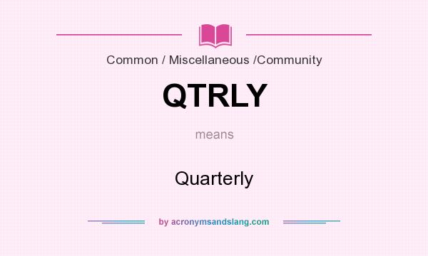 What does QTRLY mean? It stands for Quarterly
