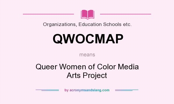 What does QWOCMAP mean? It stands for Queer Women of Color Media Arts Project