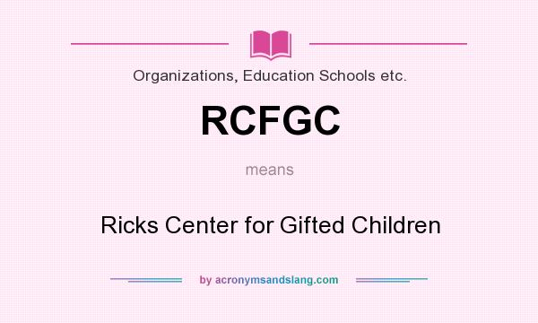 What does RCFGC mean? It stands for Ricks Center for Gifted Children