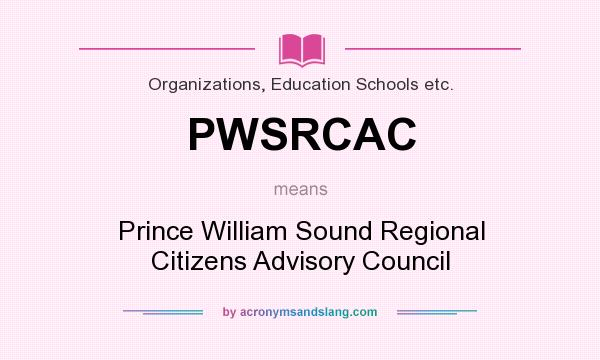 What does PWSRCAC mean? It stands for Prince William Sound Regional Citizens Advisory Council