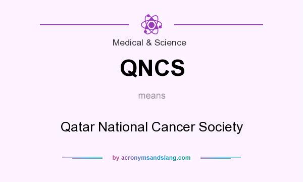 What does QNCS mean? It stands for Qatar National Cancer Society