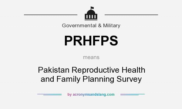 What does PRHFPS mean? It stands for Pakistan Reproductive Health and Family Planning Survey