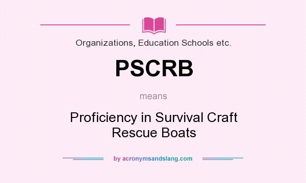 What does PSCRB mean? It stands for Proficiency in Survival Craft Rescue Boats