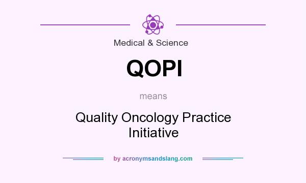 What does QOPI mean? It stands for Quality Oncology Practice Initiative