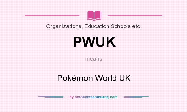 What does PWUK mean? It stands for Pokémon World UK
