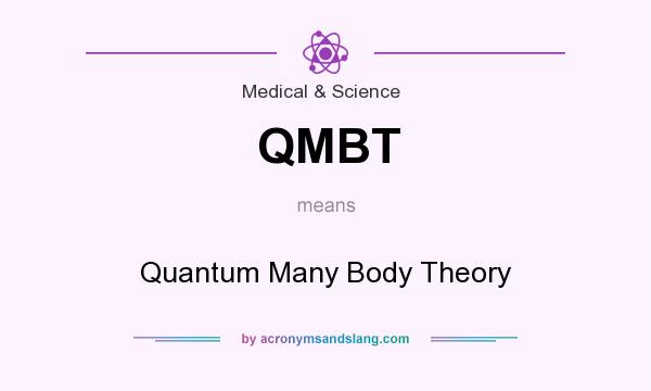What does QMBT mean? It stands for Quantum Many Body Theory