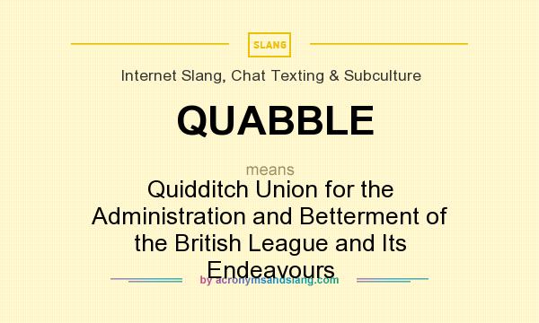 What does QUABBLE mean? It stands for Quidditch Union for the Administration and Betterment of the British League and Its Endeavours