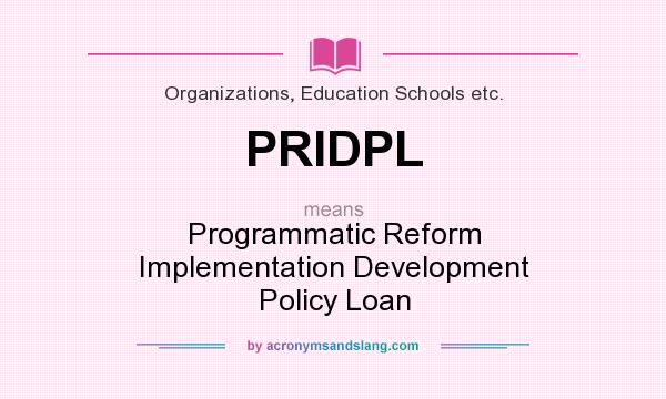 What does PRIDPL mean? It stands for Programmatic Reform Implementation Development Policy Loan