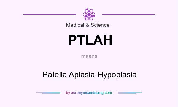 What does PTLAH mean? It stands for Patella Aplasia-Hypoplasia