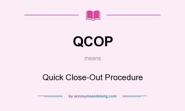 What does QCOP mean? It stands for Quick Close-Out Procedure