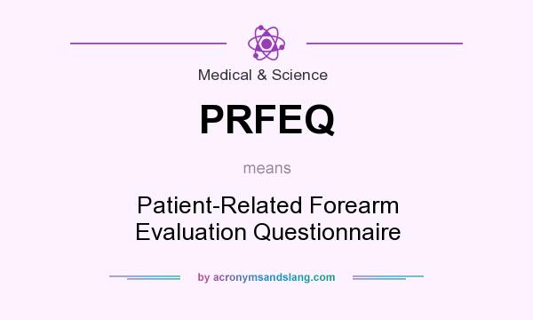 What does PRFEQ mean? It stands for Patient-Related Forearm Evaluation Questionnaire