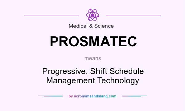 What does PROSMATEC mean? It stands for Progressive, Shift Schedule Management Technology