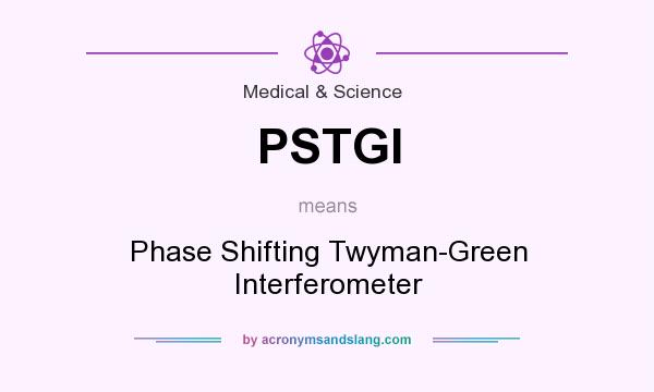 What does PSTGI mean? It stands for Phase Shifting Twyman-Green Interferometer