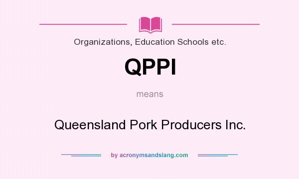 What does QPPI mean? It stands for Queensland Pork Producers Inc.