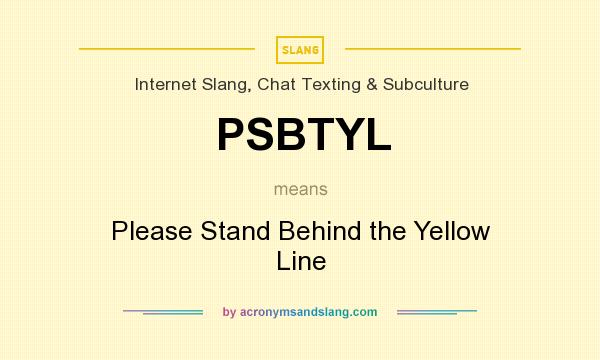 What does PSBTYL mean? It stands for Please Stand Behind the Yellow Line
