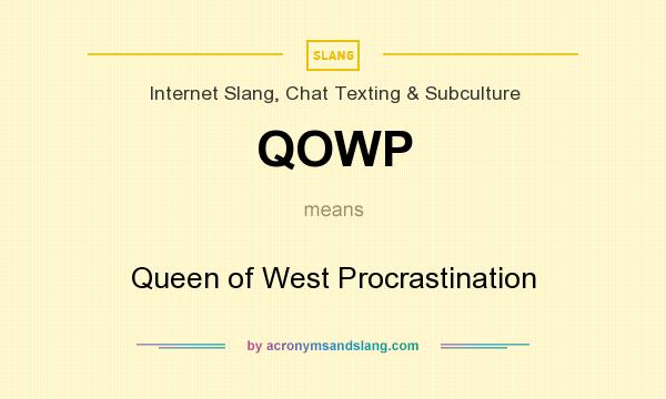 What does QOWP mean? It stands for Queen of West Procrastination