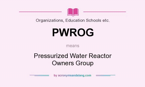 What does PWROG mean? It stands for Pressurized Water Reactor Owners Group