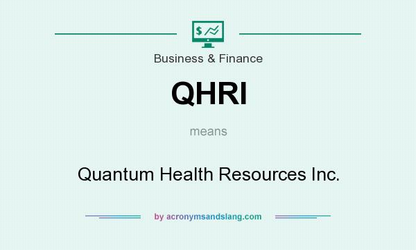 What does QHRI mean? It stands for Quantum Health Resources Inc.
