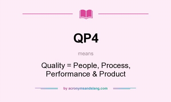 What does QP4 mean? It stands for Quality = People, Process, Performance & Product