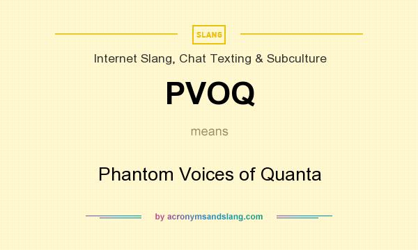 What does PVOQ mean? It stands for Phantom Voices of Quanta