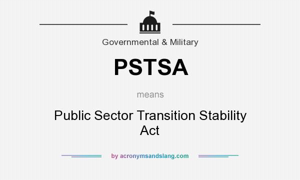 What does PSTSA mean? It stands for Public Sector Transition Stability Act