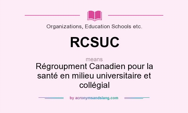 What does RCSUC mean? It stands for Régroupment Canadien pour la santé en milieu universitaire et collégial