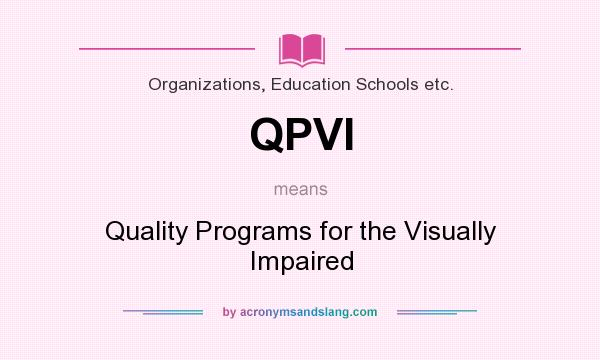 What does QPVI mean? It stands for Quality Programs for the Visually Impaired