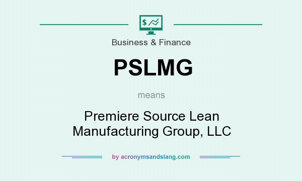 What does PSLMG mean? It stands for Premiere Source Lean Manufacturing Group, LLC