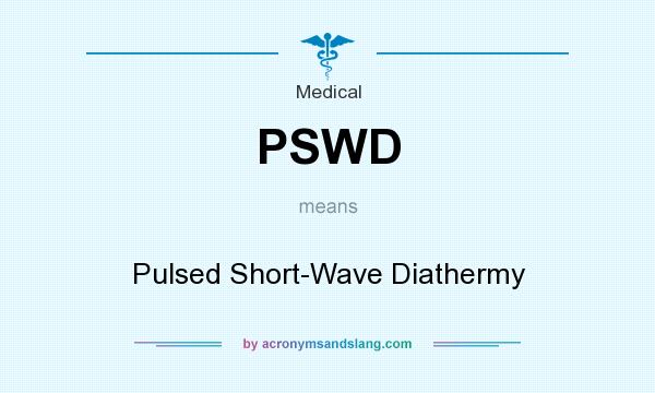 What does PSWD mean? It stands for Pulsed Short-Wave Diathermy