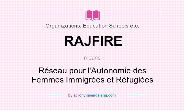What does RAJFIRE mean? It stands for Réseau pour l`Autonomie des Femmes Immigrées et Réfugiées