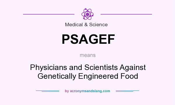 What does PSAGEF mean? It stands for Physicians and Scientists Against Genetically Engineered Food
