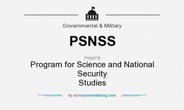What does PSNSS mean? It stands for Program for Science and National Security Studies