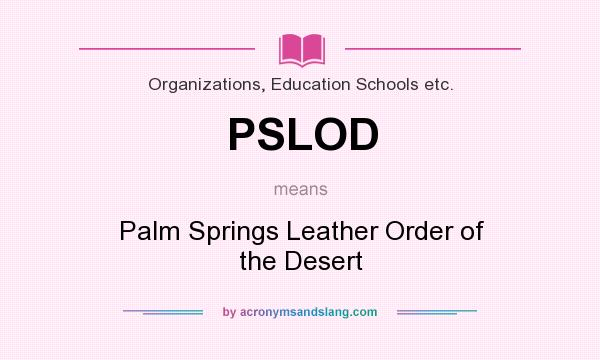 What does PSLOD mean? It stands for Palm Springs Leather Order of the Desert
