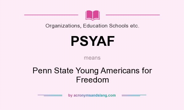 What does PSYAF mean? It stands for Penn State Young Americans for Freedom