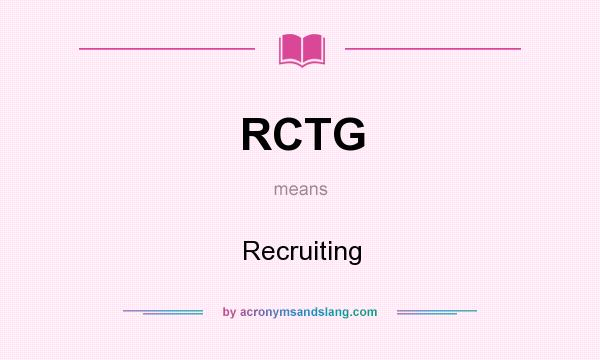 What does RCTG mean? It stands for Recruiting