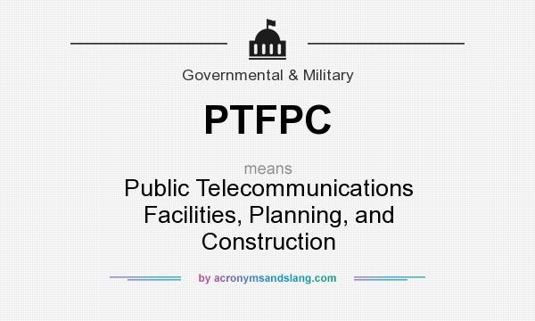 What does PTFPC mean? It stands for Public Telecommunications Facilities, Planning, and Construction