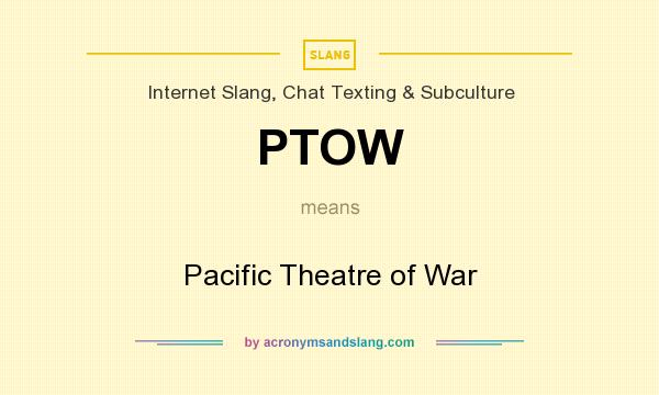 What does PTOW mean? It stands for Pacific Theatre of War