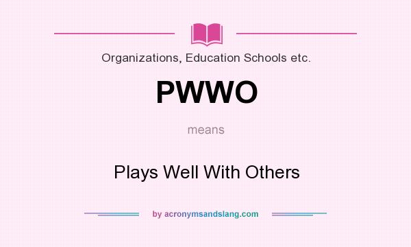What does PWWO mean? It stands for Plays Well With Others