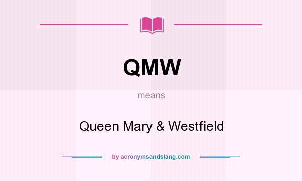 What does QMW mean? It stands for Queen Mary & Westfield
