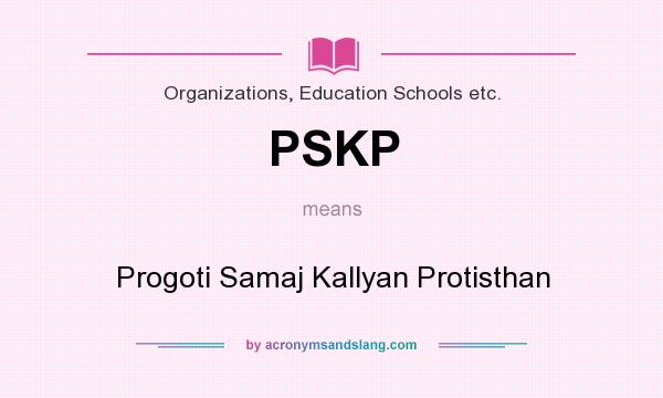 What does PSKP mean? It stands for Progoti Samaj Kallyan Protisthan