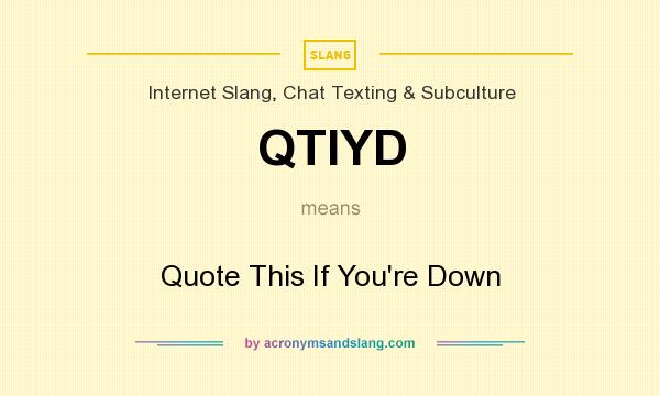 What does QTIYD mean? It stands for Quote This If You`re Down