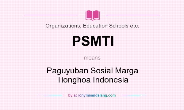 What does PSMTI mean? It stands for Paguyuban Sosial Marga Tionghoa Indonesia