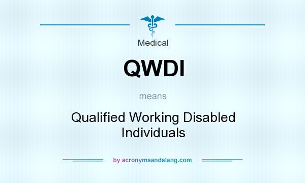 What does QWDI mean? It stands for Qualified Working Disabled Individuals