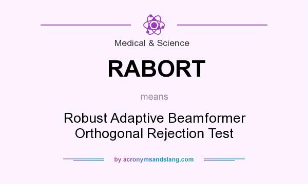 What does RABORT mean? It stands for Robust Adaptive Beamformer Orthogonal Rejection Test