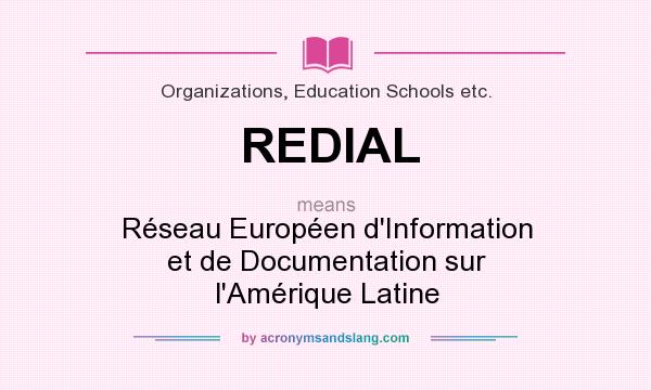 What does REDIAL mean? It stands for Réseau Européen d`Information et de Documentation sur l`Amérique Latine
