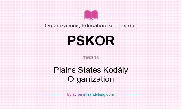 What does PSKOR mean? It stands for Plains States Kodály Organization