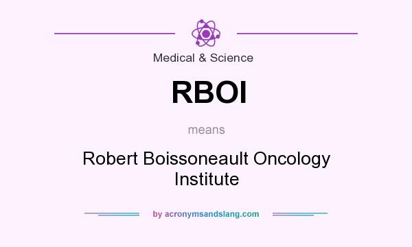 What does RBOI mean? It stands for Robert Boissoneault Oncology Institute