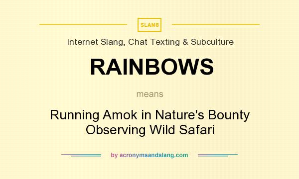 What does RAINBOWS mean? It stands for Running Amok in Nature`s Bounty Observing Wild Safari