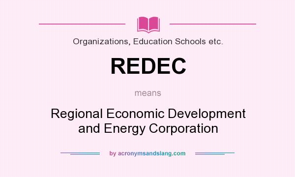What does REDEC mean? It stands for Regional Economic Development and Energy Corporation