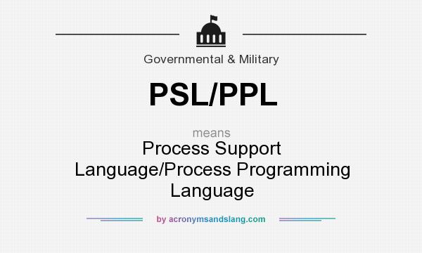What does PSL/PPL mean? It stands for Process Support Language/Process Programming Language